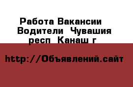 Работа Вакансии - Водители. Чувашия респ.,Канаш г.